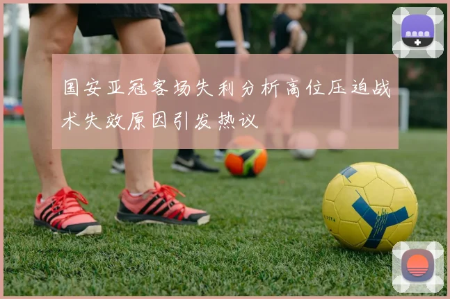 国安亚冠客场失利分析高位压迫战术失效原因引发热议